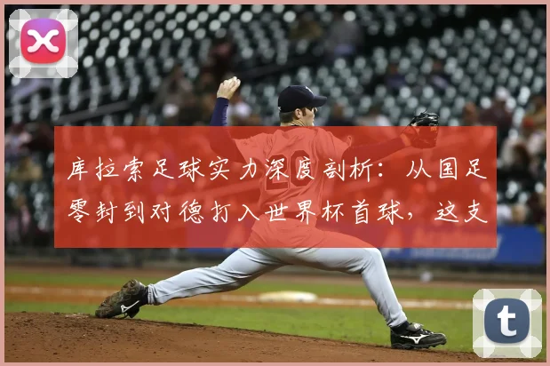 库拉索足球实力深度剖析:从国足零封到对德打入世界杯首球,这支球队经历了什么?附2026世预赛前景展望