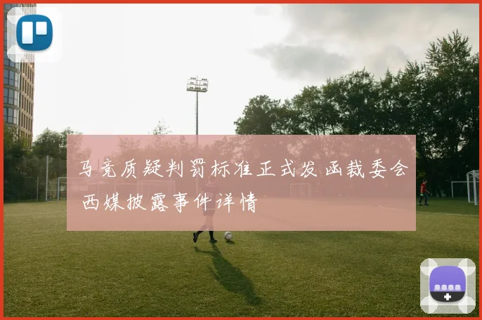 马竞质疑判罚标准正式发函裁委会 西媒披露事件详情