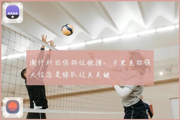 谢什科旧伤部位被撞，卡里克称强大信念是球队过关关键