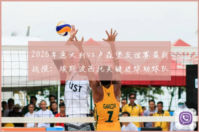 2026年意大利vs卢森堡友谊赛最新战报：埃斯波西托关键进球助球队1-0取胜，全场数据与战术分析一览