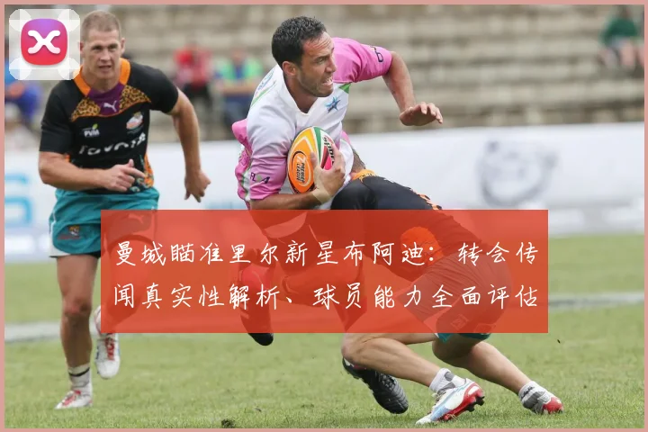 曼城瞄准里尔新星布阿迪:转会传闻真实性解析、球员能力全面评估与2026潜在交易前景展望